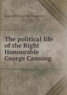The Political Life Of The Right Honourable George Canning di Augustus Granville Stapleton edito da Book On Demand Ltd.