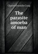The Parasite Amoeba Of Man di Charles Franklin Craig edito da Book On Demand Ltd.
