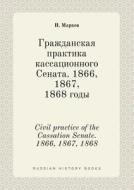 Civil Practice Of The Cassation Senate. 1866, 1867, 1868 di P Markov edito da Book On Demand Ltd.