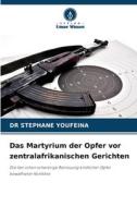 Das Martyrium der Opfer vor zentralafrikanischen Gerichten di Stephane Youfeina edito da Verlag Unser Wissen