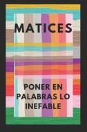 Matices Poner en Palabras lo Inefable di Andrés Henao Arango, Carmen Andrea Rengifo Gómez, Catherine Valencia Lidel edito da INGSPARK