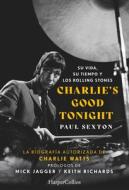 Charlie's Good Tonight. Su vida, su tiempo y los Rolling Stones di Paul Sexton edito da HarperCollins