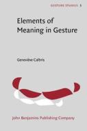 Elements Of Meaning In Gesture di Genevieve Calbris edito da John Benjamins Publishing Co