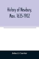 History of Newbury, Mass. 1635-1902 di John J. Currier edito da Alpha Editions