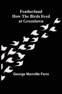 Featherland How the Birds lived at Greenlawn di George Manville Fenn edito da Alpha Editions