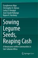 Sowing Legume Seeds, Reaping Cash: A Renaissance Within Communities in Sub-Saharan Africa di Essegbemon Akpo, Christopher O. Ojiewo, Lucky O. Omoigui edito da SPRINGER NATURE