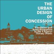 The Urban Design of Concession: Tradition and Transformation in the Chinese Treaty Ports di Peter Cookson Smith edito da MCCM CREATIONS
