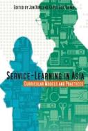 Service-Learning in Asia: Curricular Models and Practices di Jun Xing, Carol Hok Ka Ma edito da HONG KONG UNIV PR