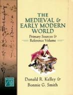 The Medieval and Early Modern World: Primary Sources and Reference Volume di Donald R. Kelley, Bonnie G. Smith edito da OXFORD UNIV PR