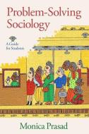 Problem-Solving Sociology: A Guide for Students di Monica Prasad edito da OXFORD UNIV PR
