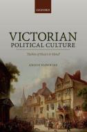 Victorian Political Culture: 'habits of Heart and Mind' di Angus Hawkins edito da OXFORD UNIV PR