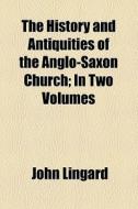 The History And Antiquities Of The Anglo-saxon Church; In Two Volumes di John Lingard edito da General Books Llc