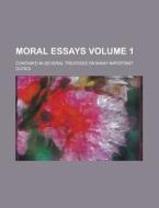 Moral Essays (volume 1); Contain'd In Several Treatises On Many Important Duties di Pierre Nicole edito da General Books Llc