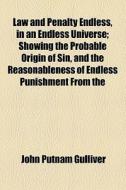 Law And Penalty Endless, In An Endless Universe; Showing The Probable Origin Of Sin, And The Reasonableness Of Endless Punishment From The di John Putnam Gulliver edito da General Books Llc
