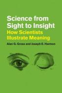 Science from Sight to Insight - How Scientists Illustrate Meaning di Alan G. Gross edito da University of Chicago Press