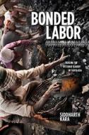Bonded Labor - Tackling the System of Slavery in South Asia di Siddharth Kara edito da Columbia University Press