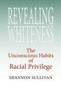 Revealing Whiteness di Shannon Sullivan edito da Indiana University Press (IPS)