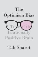 The Optimism Bias: A Tour of the Irrationally Positive Brain di Tali Sharot edito da Pantheon Books