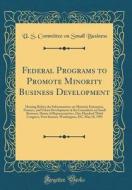 Federal Programs to Promote Minority Business Development: Hearing Before the Subcommittee on Minority Enterprise, Finance, and Urban Development of t di U. S. Committee on Small Business edito da Forgotten Books