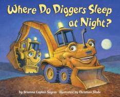 Where Do Diggers Sleep at Night? di Brianna Caplan Sayres edito da Random House Books for Young Readers