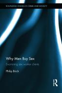 Why Men Buy Sex di Philip Birch edito da Taylor & Francis Ltd