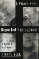 I, Pierre Seel, Deported Homosexual di Joachim Neugroschel, Pierre Seel edito da INGRAM PUBLISHER SERVICES US