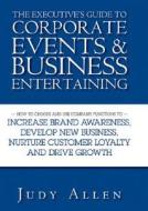 The Executive′s Guide to Corporate Events and Business Entertaining di Judy Allen edito da John Wiley & Sons