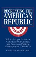 Recreating the American Republic di Charles A. Kromkowski, Kromkowski Charles a. edito da Cambridge University Press