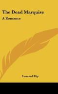 The Dead Marquise: A Romance di Leonard Kip edito da Kessinger Publishing