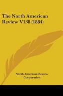 The North American Review V138 (1884) di North American Review Corporation edito da Kessinger Publishing