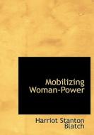 Mobilizing Woman-Power di Harriot Stanton Blatch edito da BiblioLife