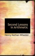 Second Lessons In Arithmetic di Henry Nathan Wheeler edito da Bibliolife