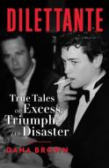 Dilettante: True Tales of Excess, Triumph, and Disaster di Dana Brown edito da BALLANTINE BOOKS
