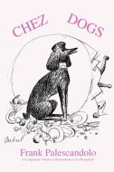 Chez Dogs: A Companion Volume to di Frank Palescandolo edito da AUTHORHOUSE