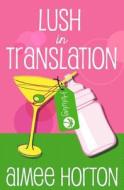 Lush in Translation di Aimee Horton edito da Velvet Morning Press