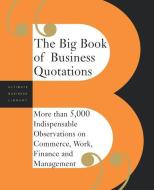 The Big Book of Business Quotations: More Than 5,000 Indispensable Observations on Commerce, Work, Finance and Managemen di Perseus Publishing, Basic Books, Editors Of Perseus Publishing edito da BASIC BOOKS