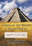 Glassman, S:  Cities of the Maya in Seven Epochs, 1250 B.C. di Steve Glassman edito da McFarland