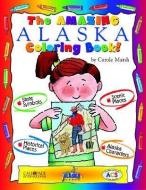 The Amazing Alaska Coloring Book! di Carole Marsh edito da GALLOPADE INTL INC