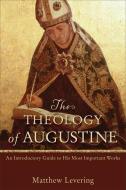 The Theology of Augustine di Matthew Levering edito da Baker Publishing Group