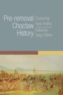 Pre-Removal Choctaw History: Exploring New Paths di Greg O'Brien edito da ARTHUR H CLARK CO
