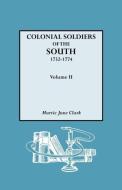 Colonial Soldiers of the South, 1732-1774. in Two Volumes. Volume II di Murtie June Clark edito da Genealogical Publishing Company