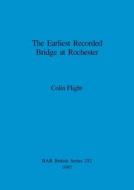 The Earliest Recorded Bridge at Rochester di Colin Flight edito da British Archaeological Reports Oxford Ltd