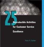 25 Reproducible Activities for Customer Service Excellence di Peter Garber edito da HRD Press