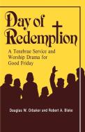 Day of Redemption: A Tenebrae Service and Worship Drama for Good Friday di Douglas Orbaker, Robert A. Lake edito da CSS Publishing Company