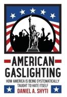 American Gaslighting di Daniel A. Shyti edito da LIGHTNING SOURCE INC