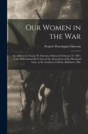OUR WOMEN IN THE WAR : AN ADDRESS BY FRA di FRANCIS WARR DAWSON edito da LIGHTNING SOURCE UK LTD