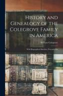 History and Genealogy of the Colegrove Family in America; With Biographical Sketches, Portraits, Etc di William Colegrove edito da LEGARE STREET PR