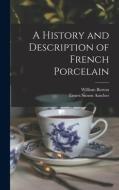 A History and Description of French Porcelain di William Burton, Ernest Simon Auscher edito da LEGARE STREET PR