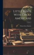 Little Visits With Great Americans; Volume 2 di Orison Swett Marden edito da LEGARE STREET PR