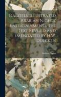 Dalziels' Illustrated Arabian Nights' Entertainments, the Text Revised and Emendated by H.W. Dulcken di Arabian Nights edito da LEGARE STREET PR